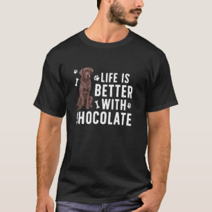 Life Is Better Chocolate Labrador Owner Chocolate  T-Shirt