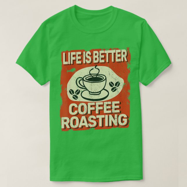 Life is Better Coffee Roasting for Coffee Roaster  T-Shirt (Design Front)