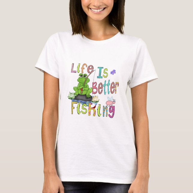 Life Is Better Fishing t-shirt (Front)