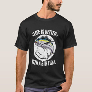 Life Is Better Funny Tuna Fishing A Tuna Hunting E T-Shirt