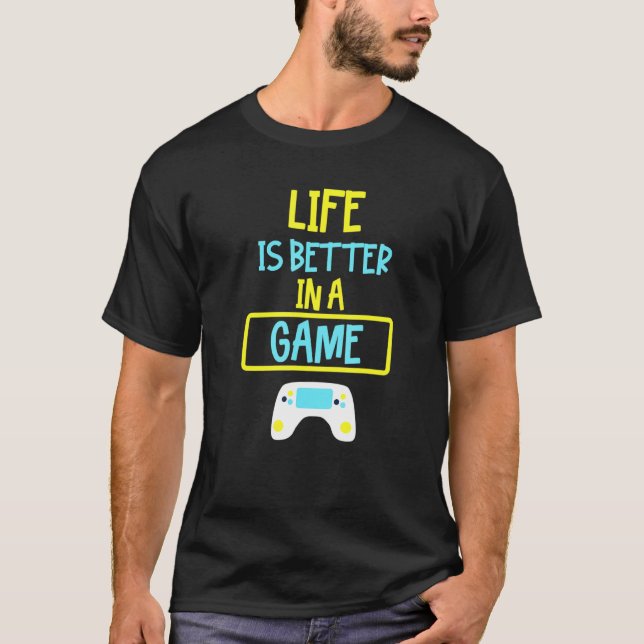 Life Is Better In A Game T-Shirt (Front)