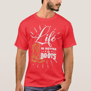 Life is better in Boots Cowboy Cowgirl farmer rode T-Shirt