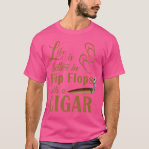 Life Is Better In Flip Flops With A Cigar T-Shirt