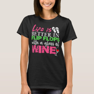 Life is Better In Flip Flops With A Glass Of Wine T-Shirt