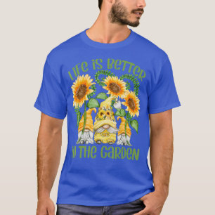 Life Is Better In The Garden For Gardener - T-Shirt