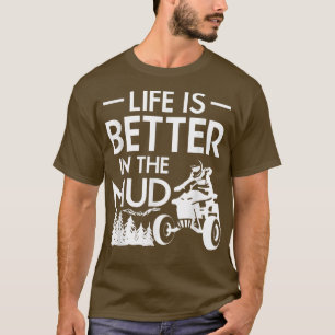 Life Is Better In The Mud Quad Bike Rider1012 T-Shirt