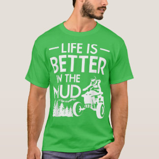 Life Is Better In The Mud Quad Bike Rider 1013 T-Shirt