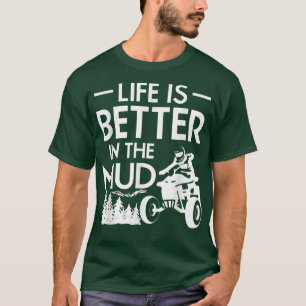 Life Is Better In The Mud Quad Bike Rider 1013 T-Shirt