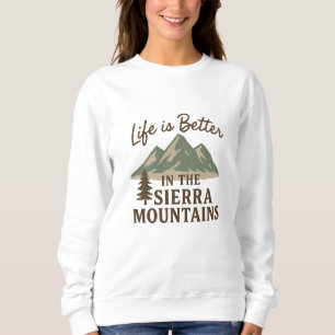 Life is Better in the Sierra Mountains Sweatshirt