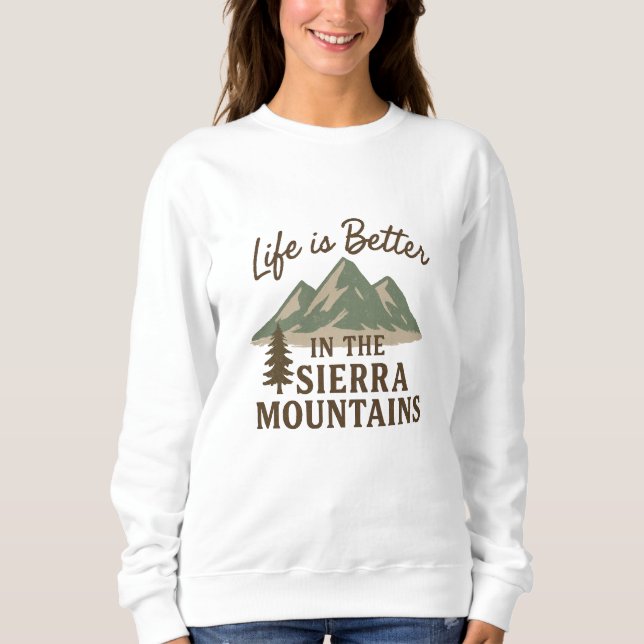 Life is Better in the Sierra Mountains Sweatshirt (Front)