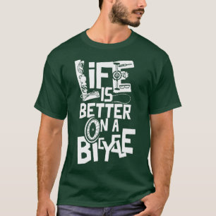 Life Is Better On A Bicycle Bike Cycling Cyclist B T-Shirt