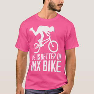 Life Is Better On A Bmx Bike Bmx Bike Cycling Bmx T-Shirt