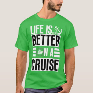 Life is Better on a Cruise 13 T-Shirt