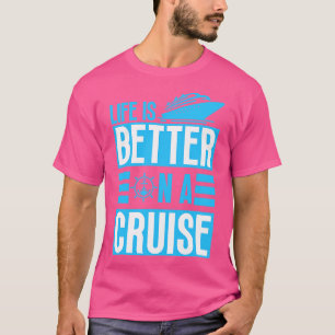 Life is Better on a Cruise 1 T-Shirt