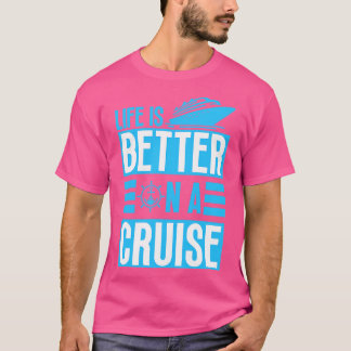 Life is Better on a Cruise 1 T-Shirt