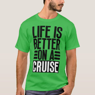 Life is Better on a Cruise 25 T-Shirt