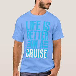 Life is Better on a Cruise 26 T-Shirt
