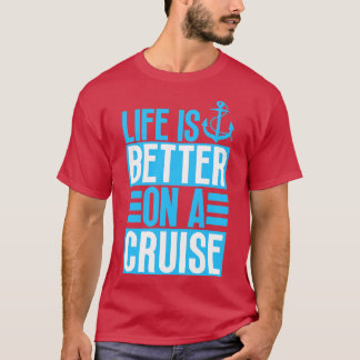 Life is Better on a Cruise 6 T-Shirt