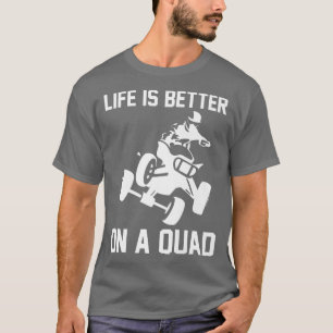 Life Is Better On A Quad Bike Rider   T-Shirt