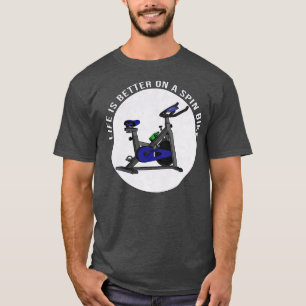 Life is Better on a Spin Bike T-Shirt