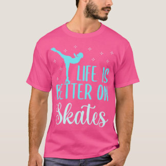 Life Is Better On Skates Cute Figure Skater Ice Sk T-Shirt