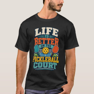 Life Is Better On The Pickleball Court T-Shirt