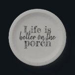 LIFE IS BETTER ON THE PORCH PAPER PLATE<br><div class="desc">HOME SWEET HOME | OUR HOME | WELCOME TO OUR HOME | HOME DECOR AND FASHION ACCESSORIES | COMFORTABLE | SERENE | HAVEN | BLESSED | FAITH | HAPPY | LIFE IS GOOD | LIFE IS BETTER AT HOME | BELIEVE AND LOVE | LIFE IS BETTER ON THE PORCH |...</div>