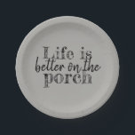 LIFE IS BETTER ON THE PORCH PAPER PLATE<br><div class="desc">HOME SWEET HOME | OUR HOME | WELCOME TO OUR HOME | HOME DECOR AND FASHION ACCESSORIES | COMFORTABLE | SERENE | HAVEN | BLESSED | FAITH | HAPPY | LIFE IS GOOD | LIFE IS BETTER AT HOME | BELIEVE AND LOVE | LIFE IS BETTER ON THE PORCH |...</div>
