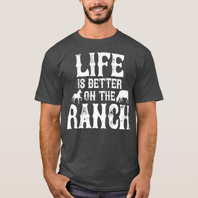 Life Is Better On The Ranch Ranchers Gift T-Shirt (Front)