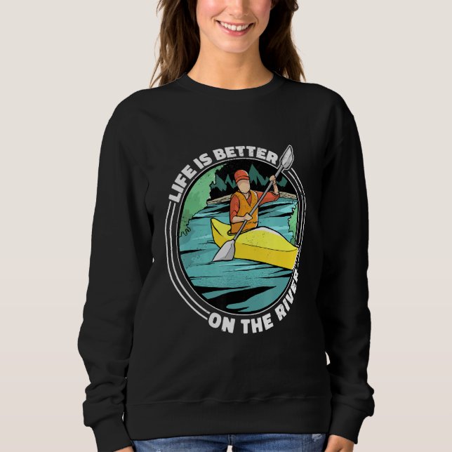 Life Is Better On The River Kayak Canoe Clothing W Sweatshirt (Front)