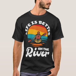Life Is Better On The River Kayak Funny Kayaking T-Shirt