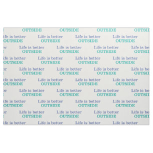 Life is Better Outside Fabric