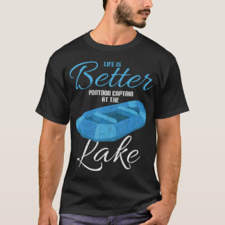 Life Is Better Pontoon Captain At The T-Shirt
