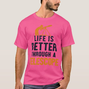 Life Is Better Through A Telescope Cosmologist Ast T-Shirt