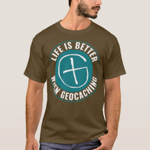 Life is Better When Geocaching Funny Geocacher Cac T-Shirt
