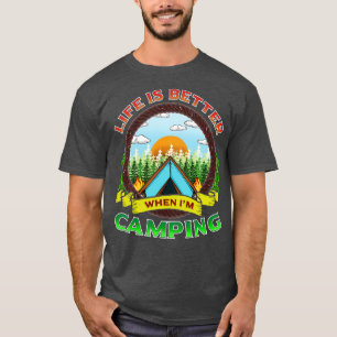 Life Is Better When Im Camping Camp Fire Camper T-Shirt