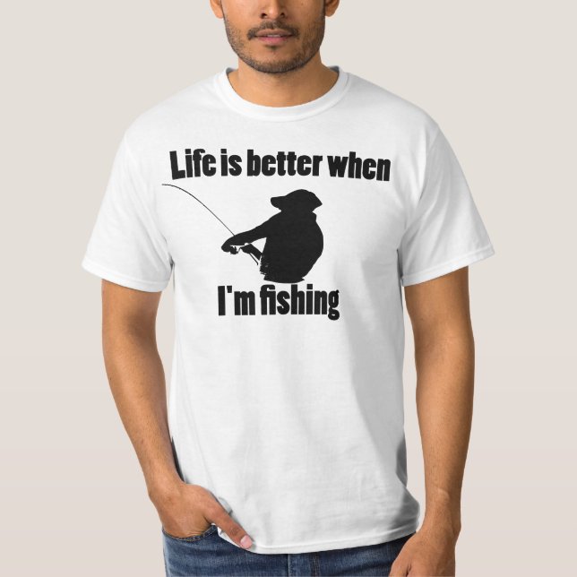 Life Is Better When I'm Fishing T-Shirt (Front)