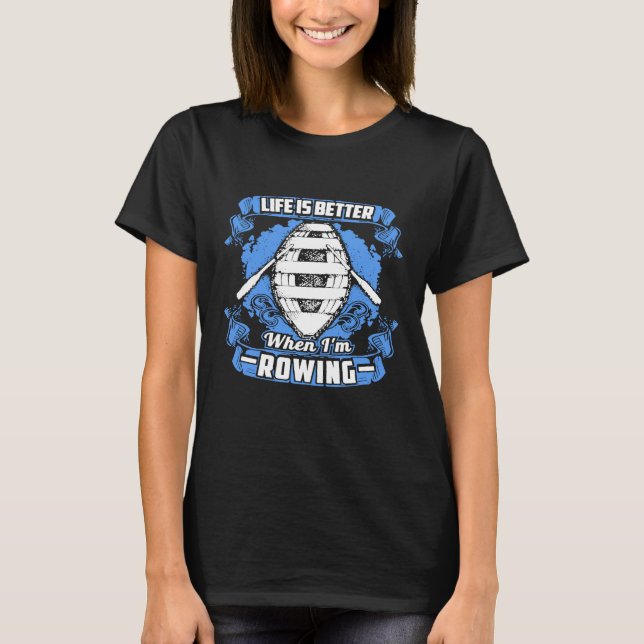 Life Is Better When Im Rowing  Funny Rowing T Shir T-Shirt (Front)
