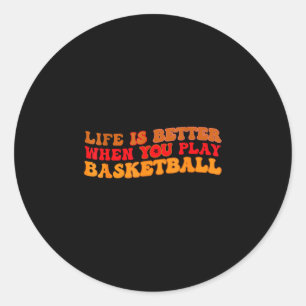 Life is better when play basketball for sport classic round sticker