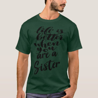 Life Is Better When You Are A Sister 2 T-Shirt