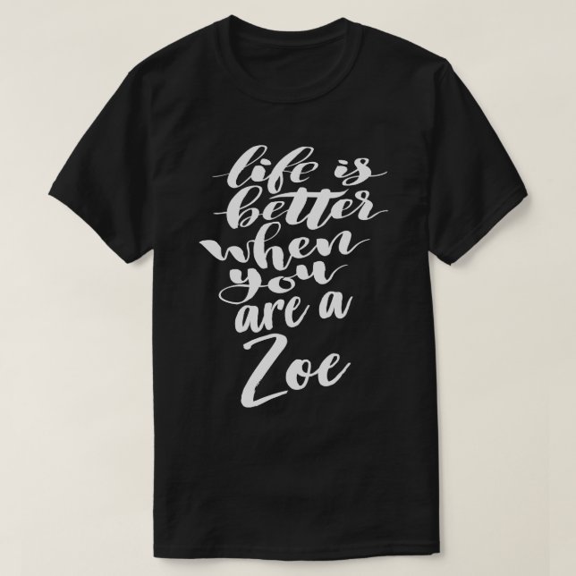 Life Is Better When You Are A Zoe 1 T-Shirt (Design Front)