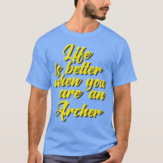 Life Is Better When You Are An Archer T-Shirt