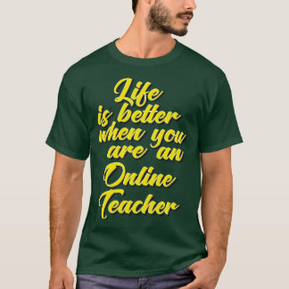 Life Is Better When You Are An Online Teacher T-Shirt