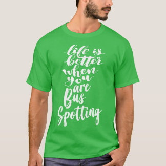 Life Is Better When You Are Bus Spotting 3 T-Shirt