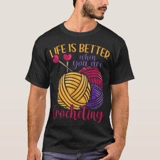 Life Is Better When You Are Crocheting Yarn Love C T-Shirt