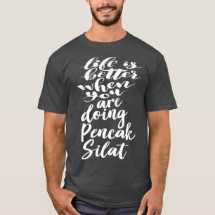 Life is Better When You Are Doing Pencak Silat 1 T-Shirt