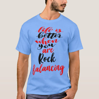 Life Is Better When You Are Rock Balancing 2 T-Shirt