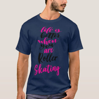 Life Is Better When You Are Roller Skating 5 T-Shirt