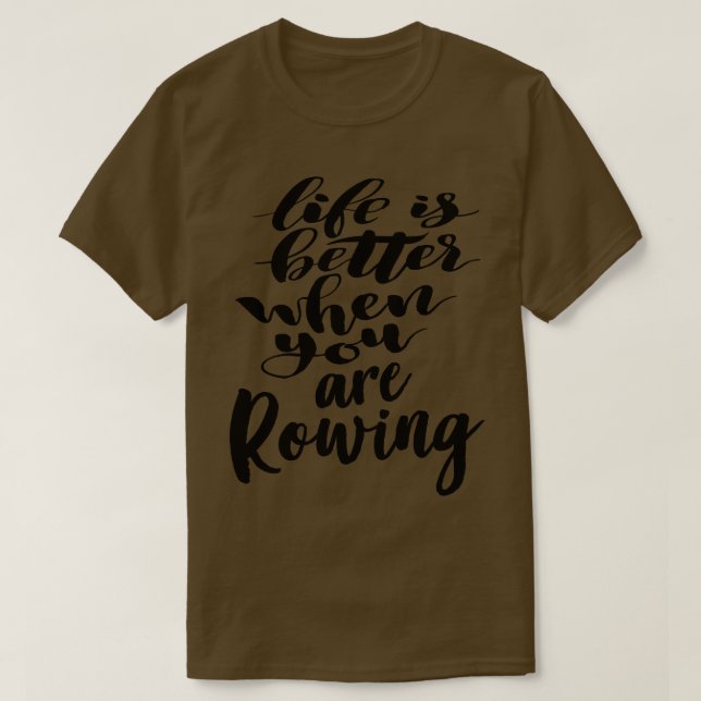 Life Is Better When You Are Rowing T-Shirt (Design Front)