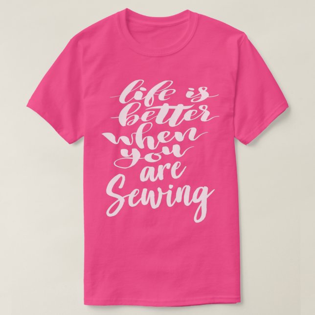 Life Is Better When You Are Sewing  (4)  T-Shirt (Design Front)
